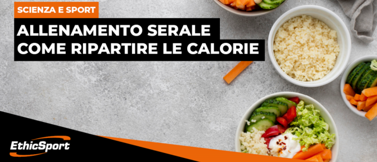 ALLENAMENTO SERALE – Come gestire le calorie nella giornata